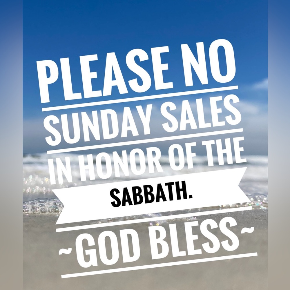 Please No Sunday Sales In Honor Of The Sabbath. God Bless!!😊